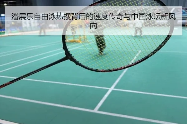 潘展乐自由泳热搜背后的速度传奇与中国泳坛新风向